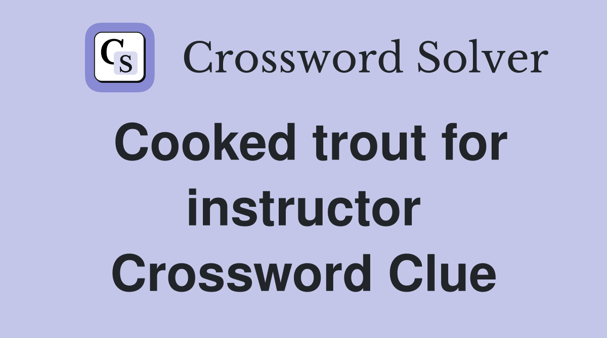 Cooked trout for instructor Crossword Clue Answers Crossword Solver